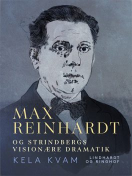 Max Reinhardt og Strindbergs visionære dramatik, Kela Kvam