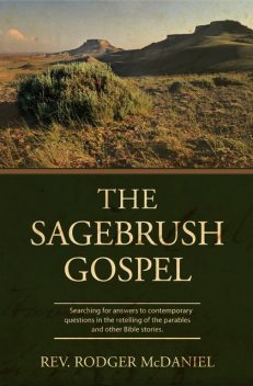The Sagebrush Gospel: Searching for answers to contemporary questions in the retelling of the parables and other Bible stories, Rodger McDaniel