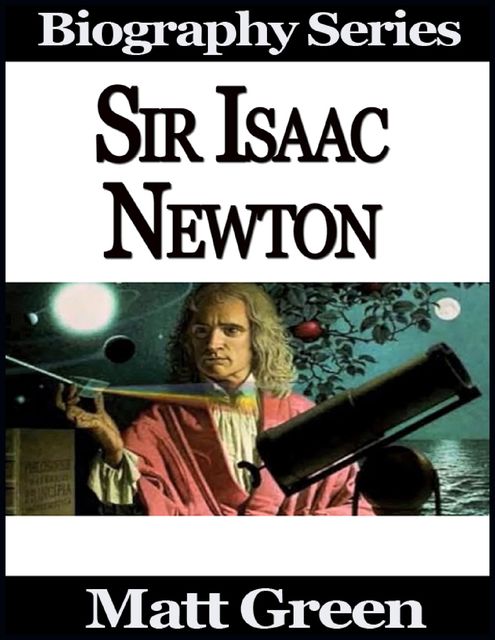 Sir Isaac Newton – Biography Series, Matt Green