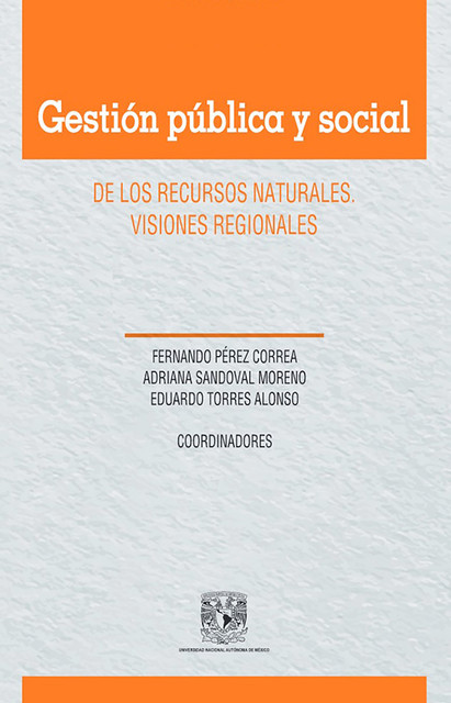 Gestión pública y social de los recursos naturales. Visiones regionales, Eduardo Alonso, Fernando Pérez Correa, Adriana Moreno
