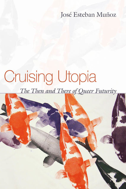 Cruising Utopia, José Esteban Muñoz