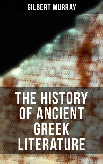 The History of Ancient Greek Literature, Gilbert Murray