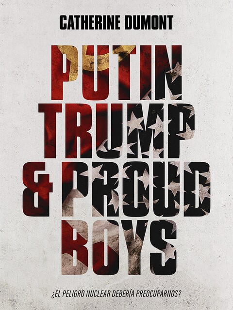 Putin, Trump & Proud Boys, Catherine Dumont