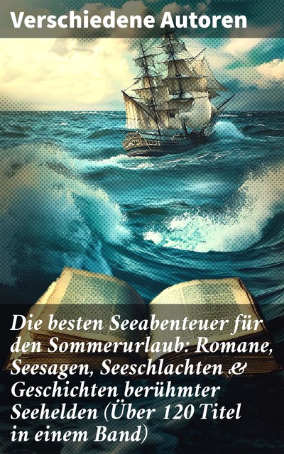 Die besten Seeabenteuer für den Sommerurlaub: Romane, Seesagen, Seeschlachten & Geschichten berühmter Seehelden (Über 120 Titel in einem Band), Jules Verne, Herman Melville, Robert Louis Stevenson, Victor Hugo, Daniel Defoe, Alexandre Dumas, Jonathan Swift, Rudyard Kipling, Emilio Salgari, Joseph Conrad, James Fenimore Cooper, Pierre Loti, Karl May, Edgar Allan Poe, Franz Treller, Amalie Schoppe