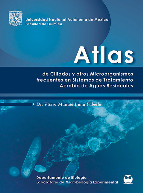 Atlas de ciliados y otros microorganismos frecuentes en plantas de sistemas aerobio de aguas residuales, Víctor Manuel Luna Pabello