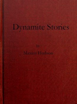 Dynamite Stories, and Some Interesting Facts About Explosives, Hudson Maxim