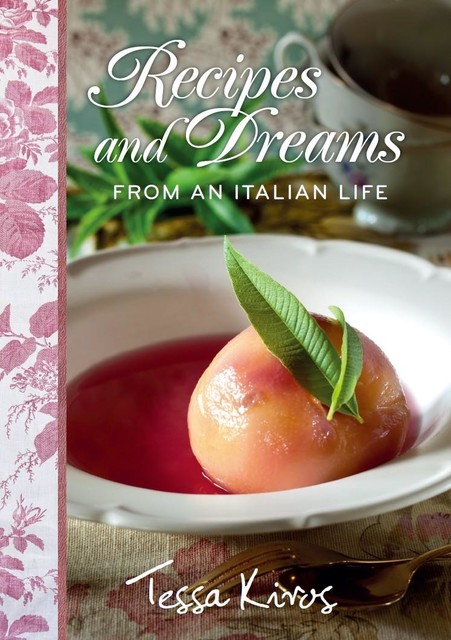 Recipes and Dreams from an Italian Life, Tessa Kiros