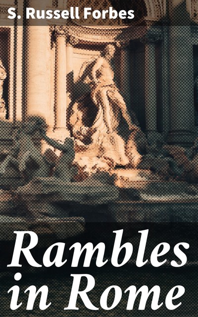 Rambles in Rome, S. Russell Forbes