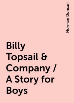 Billy Topsail & Company / A Story for Boys, Norman Duncan