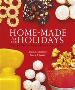 Homemade for the Holidays. Over 60 Treats to Enjoy at Home or Give as Gifts, Aileen Anastacio, Angelo Comsti