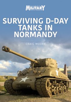 Surviving D-Day Tanks in Normandy, Craig Moore