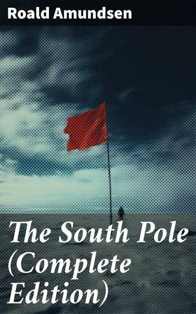The South Pole, Captain Roald Amundsen