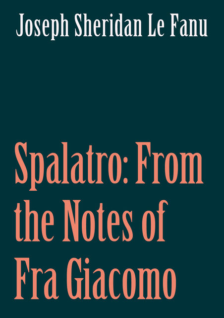 Spalatro: From the Notes of Fra Giacomo, Joseph Sheridan Le Fanu