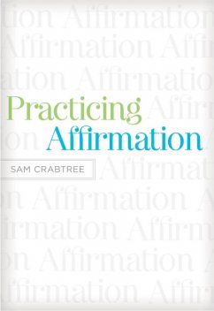 Practicing Affirmation (Foreword by John Piper), Sam Crabtree