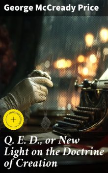 Q. E. D., or New Light on the Doctrine of Creation, George McCready Price