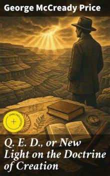 Q. E. D., or New Light on the Doctrine of Creation, George McCready Price