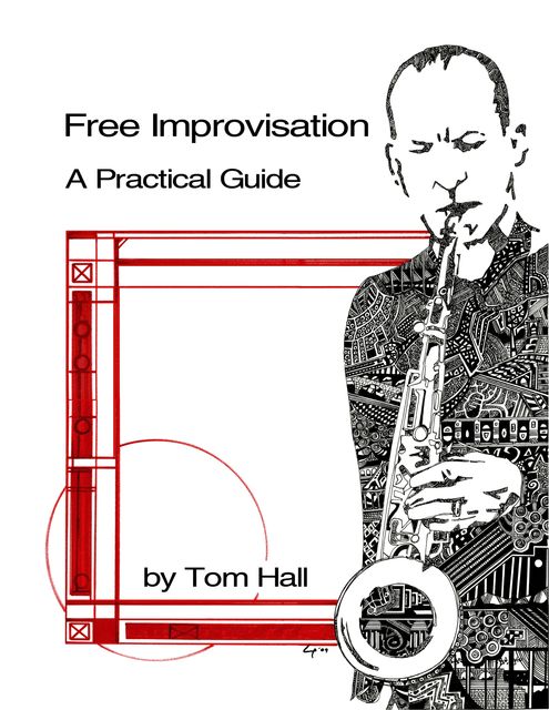 Free Improvisation: A Practical Guide, Tom Hall