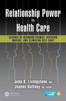 Relationship Power in Health Care: Science of Behavior Change, Decision Making, and Clinician Self-Care, R.N., LICSW, Joanne Gaffney, John B. Livingstone