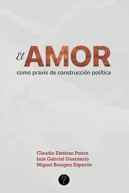 El amor como praxis de construcción política, Claudio Ponce, Luis Guarnerio, Miguel Benigno Esperón
