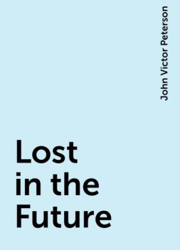 Lost in the Future, John Victor Peterson