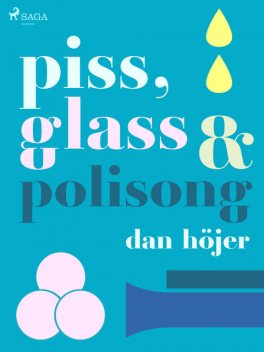 Piss & glass & polisong, Dan Höjer