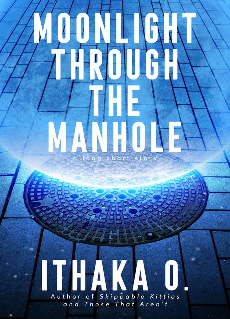 Moonlight Through the Manhole, Ithaka O.