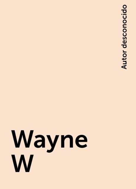 Wayne W, Autor desconocido