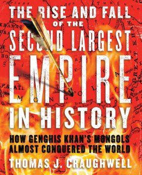 The Rise and Fall of the Second Largest Empire in History, Thomas J. Craughwell