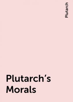 Plutarch's Morals, Plutarch