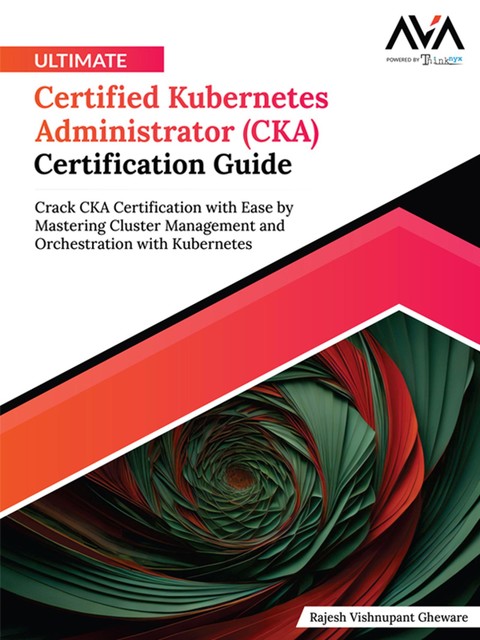 Ultimate Certified Kubernetes Administrator (CKA) Certification Guide, Rajesh Vishnupant