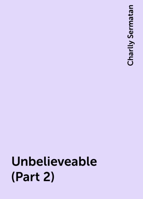 Unbelieveable (Part 2), Charlly Sermatan