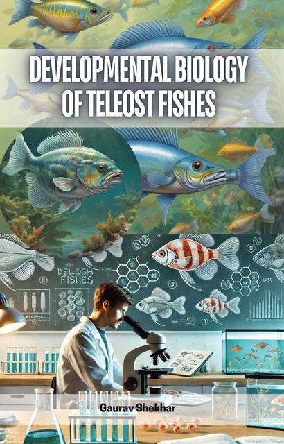 Developmental Biology of Teleost Fishes, Gaurav Shekhar