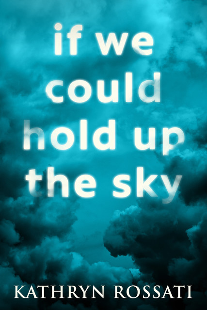If We Could Hold Up The Sky, Kathryn Rossati