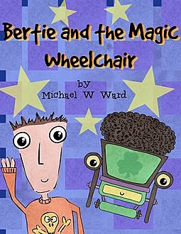Bertie and the Magic Wheelchair, Michael Ward