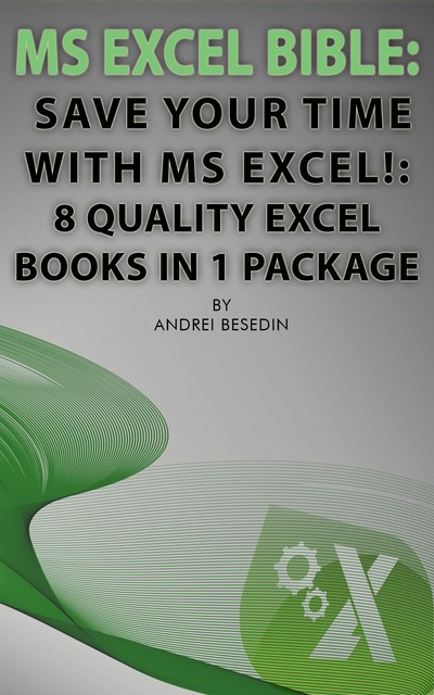 MS Excel Bible: Save Your Time With MS Excel, Andrei Besedin