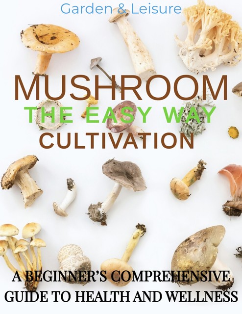 MUSHROOM CULTIVATION THE EASY WAY, amp, Garden, Leisure