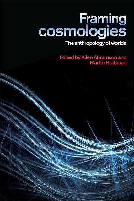 Framing cosmologies, Martin Holbraad, Allen Abramson