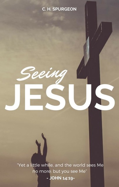 Seeing Jesus, Charles H.Spurgeon