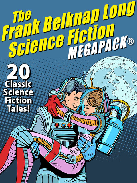 The Frank Belknap Long Science Fiction MEGAPACK®: 20 Classic Science Fiction Tales, Frank Belknap Long