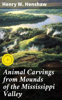 Animal Carvings from Mounds of the Mississippi Valley, Henry W.Henshaw