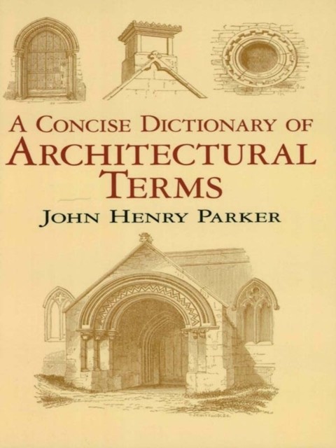 A Concise Dictionary of Architectural Terms, John Henry Parker