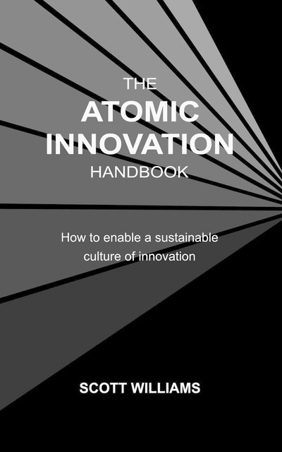 The Atomic Innovation Handbook, Scott Williams