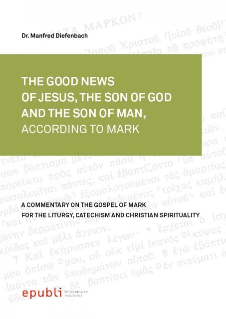 THE GOOD NEWS OF JESUS CHRIST, THE SON OF GOD AND SON OF MAN, ACCORDING TO MARK, Manfred Diefenbach