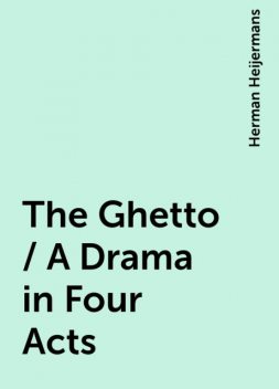 The Ghetto / A Drama in Four Acts, Herman Heijermans