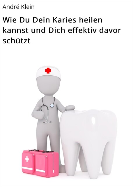 Wie Du Dein Karies heilen kannst und Dich effektiv davor schützt, André Klein