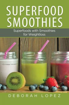 Superfood Smoothies: Superfoods with Smoothies for Weightloss, Deborah Lopez, Tammy Walker
