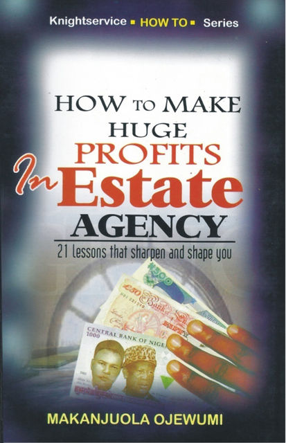 How to Make Huge Profits in Estate Agency, Makanjuola Ojewumi