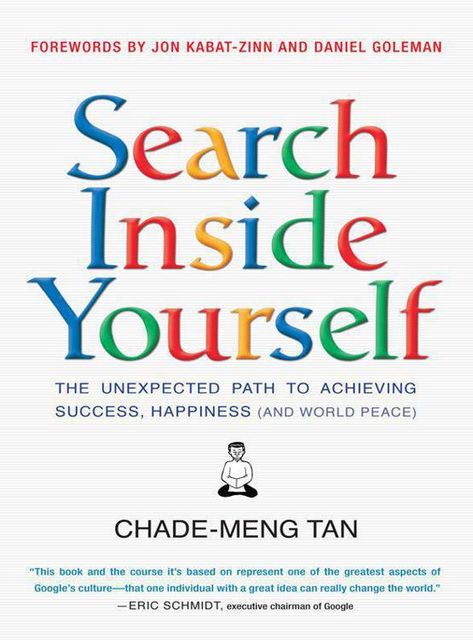 Search Inside Yourself: The Unexpected Path to Achieving Success, Happiness (and World Peace), Chade-Meng Tan