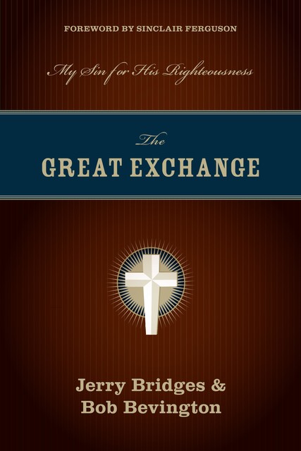 The Great Exchange (Foreword by Sinclair Ferguson), Jerry Bridges, Bob Bevington