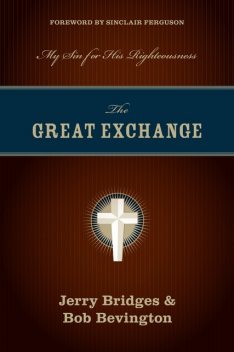 The Great Exchange (Foreword by Sinclair Ferguson), Jerry Bridges, Bob Bevington